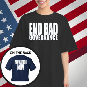 End Bad Governance Revolution Now T-Shirt