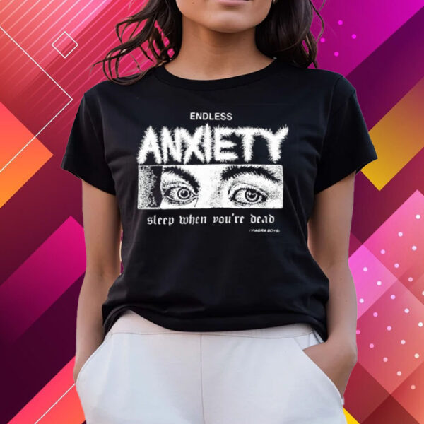 Endless Anxiety Sleep When You’re Dead T-Shirts