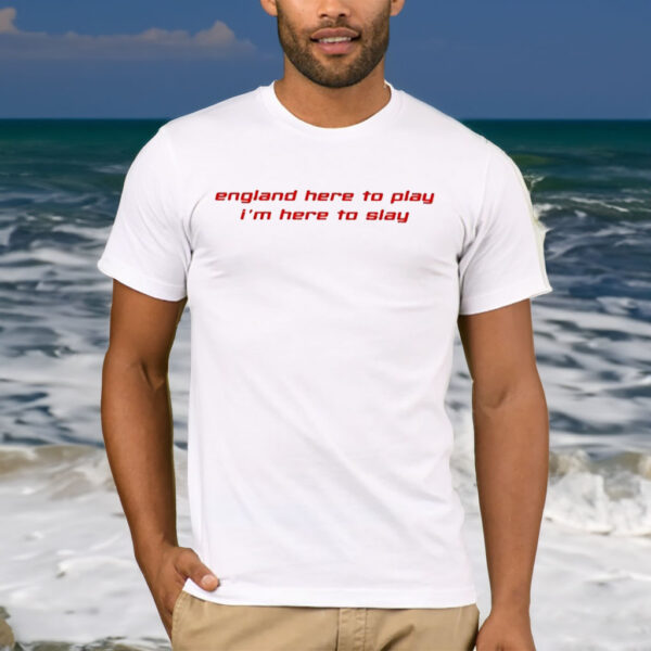 England Here To Play I’m Here To Slay T-Shirt