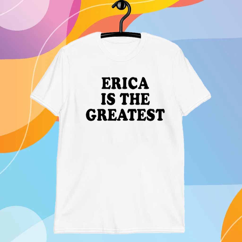 Erica Is The Greatest T-Shirt