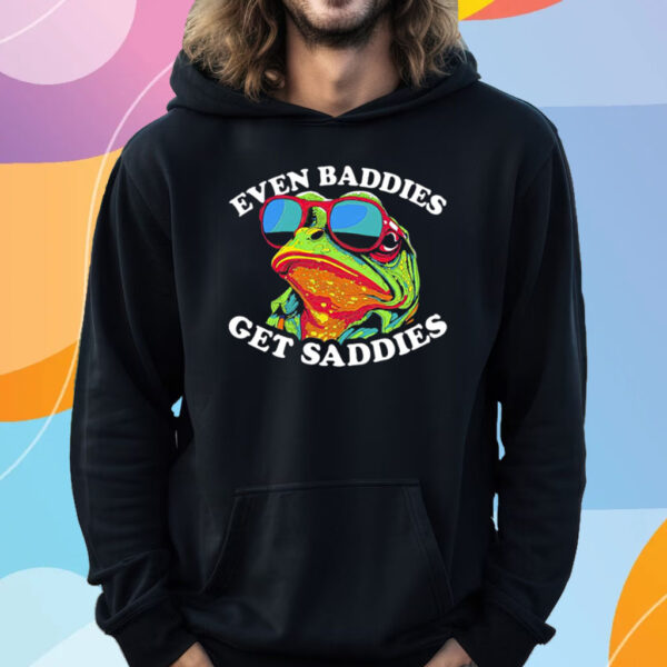 Even Baddies Get Saddies T-Shirt Hoodie