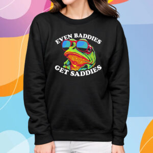 Even Baddies Get Saddies T-Shirt Sweatshirt