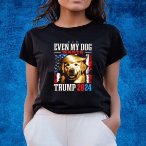 Even My Dog Wants Trump 2024 T-Shirts