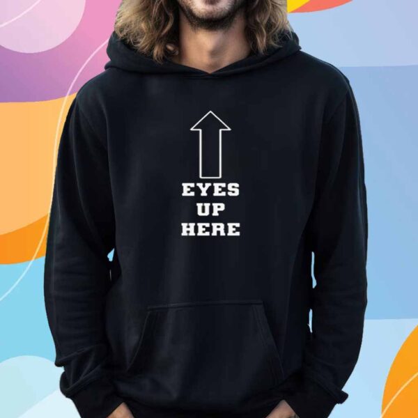 Eyes Up Here T-Shirt