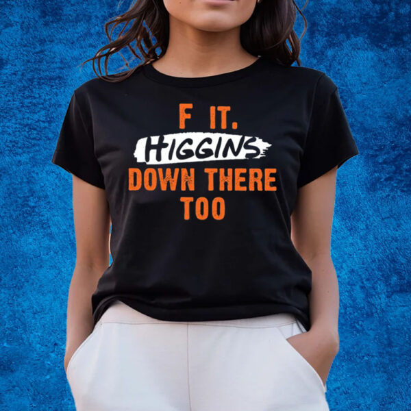 F It Higgins Down There Too T-Shirts