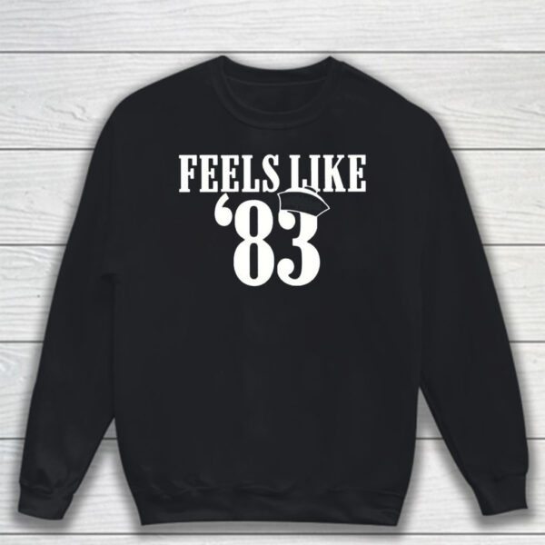 Feels Like 83 T-Shirt Sweatshirt