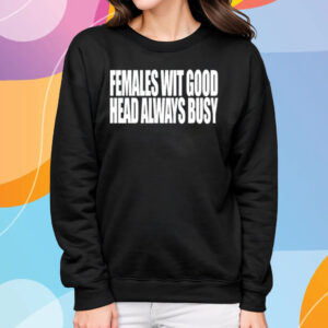 Females With Good Head Always Busy T-Shirt Sweatshirt