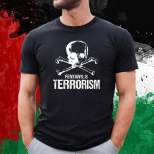 Fentanyl Is Terrorism We Fight Monsters T-Shirt