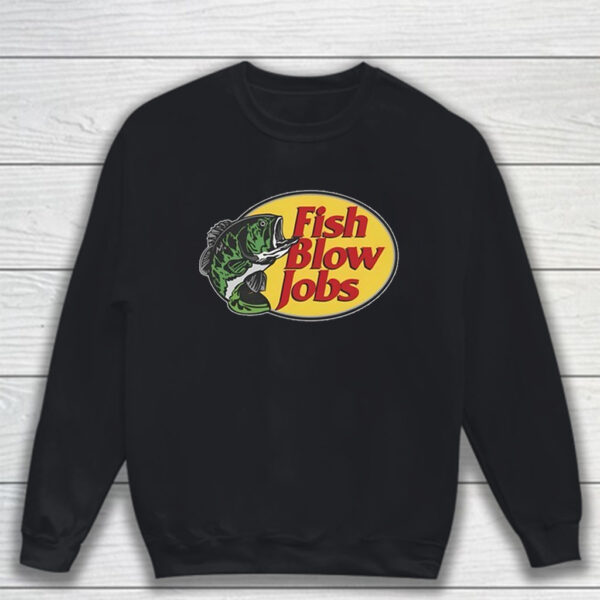 Fish Blow Jobs T-Shirt Sweatshirt