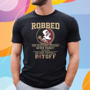 Florida State Seminoles The Ultimate Robbed Never Forget 12 3 23 College Football Payoff T-Shirt