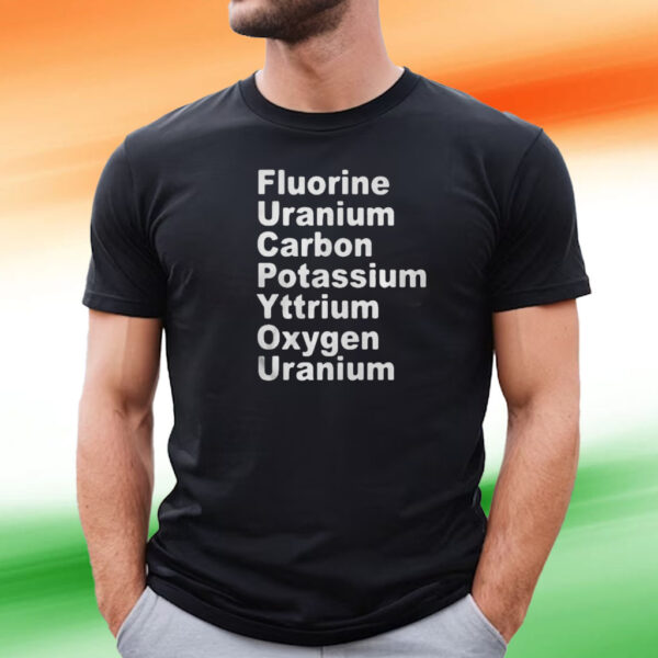 Fluorine Uranium Carbon Potassium Yttrium Oxygen Uranium Tee Shirt