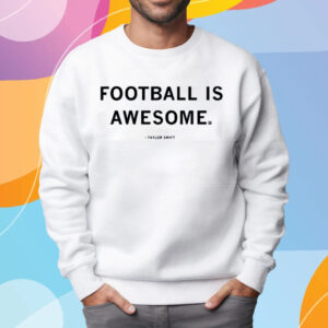 Football is awesome Taylor Swift T-Shirt Sweatshirt