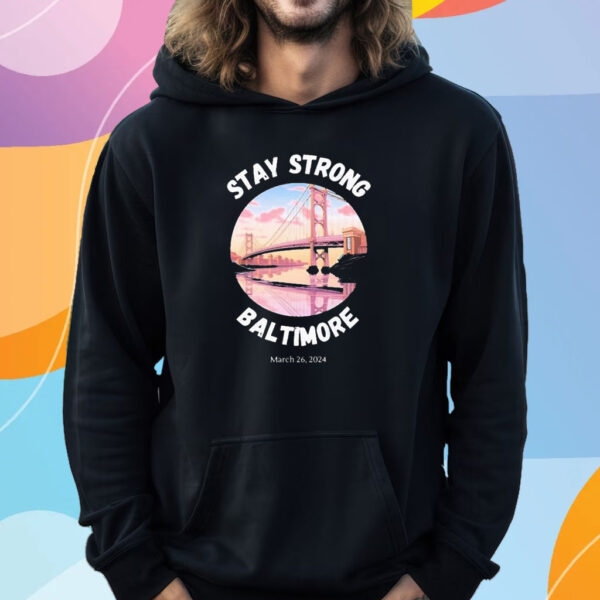 Francis Scott Key Bridge Stay Strong Baltimore March 26 T-Shirt Hoodie