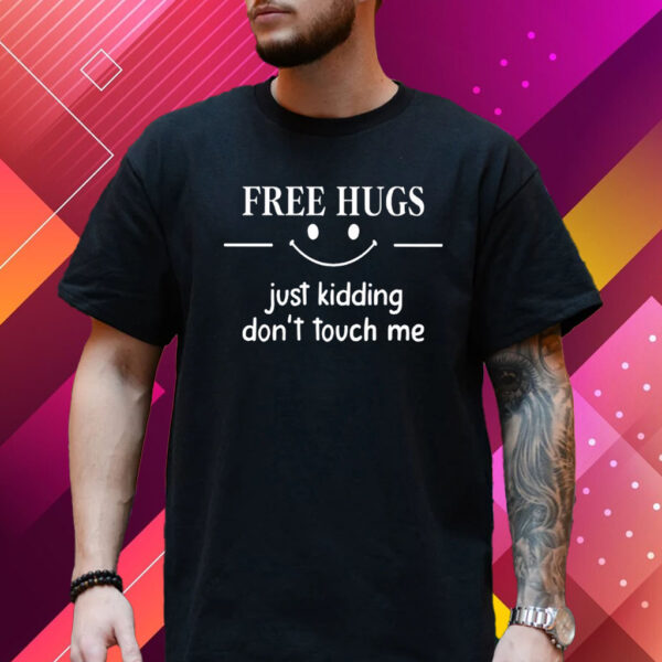 Free Hugs Just Kidding Dont Touch Me Shirt