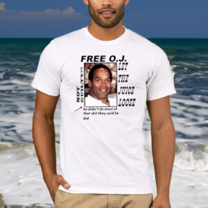 Free O.J Let The Juice Loose Not Guilty He Didn’t Do Most Of That Shit They Said He Did Shirt