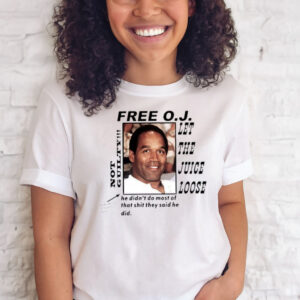 Free O.J Let The Juice Loose Not Guilty He Didn’t Do Most Of That Shit They Said He Did Shirts