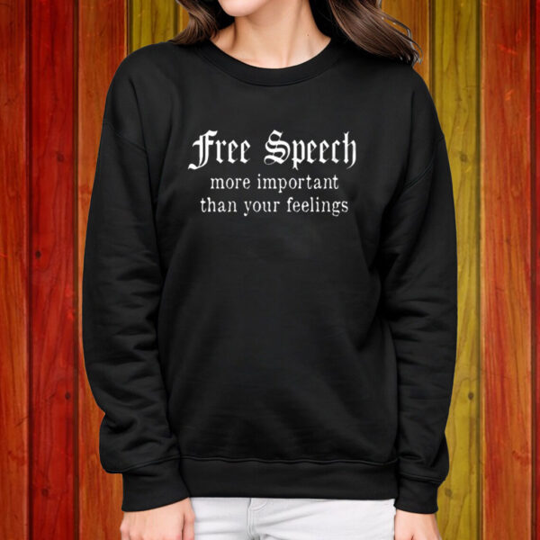 Free Speech More Important Than Your Feelings Shirt