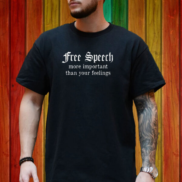 Free Speech More Important Than Your Feelings Shirt