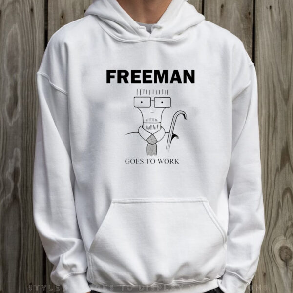 Freeman Goes To Work T-Shirt Hoodie