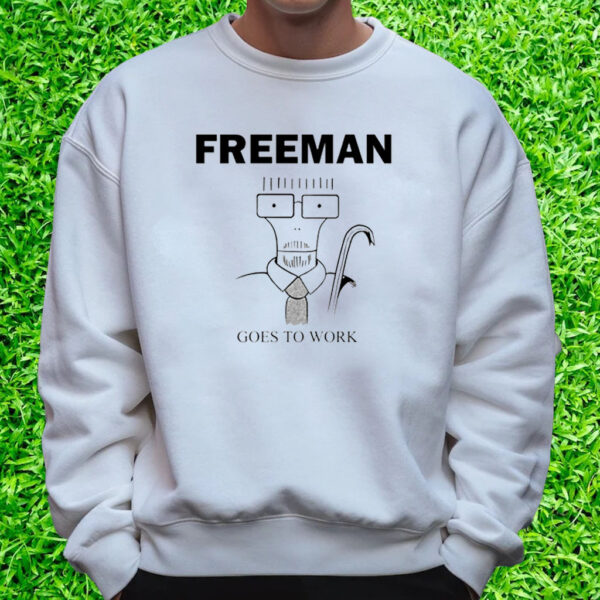 Freeman Goes To Work T-Shirt Sweatshirt