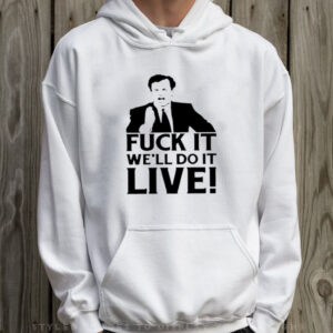 Fuck It We’Ll Do It Live T-Shirt Hoodie