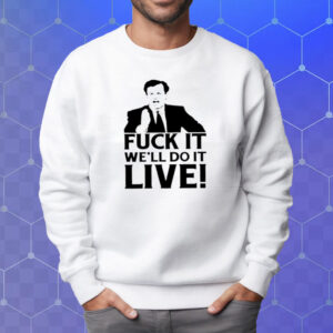 Fuck It We’Ll Do It Live T-Shirt Sweatshirt