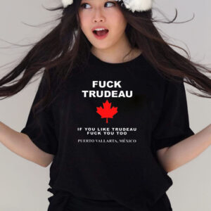 Fuck Trudeau If You Like Trudeau Fuck You Too Puerto Vallarta Mexico T-Shirts