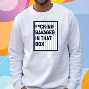 Fucking Savages in that Box Yankees T-Shirt Sweatshirt