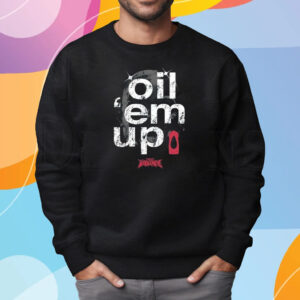 Full Violence Oil ‘Em Up T-Shirt Sweatshirt