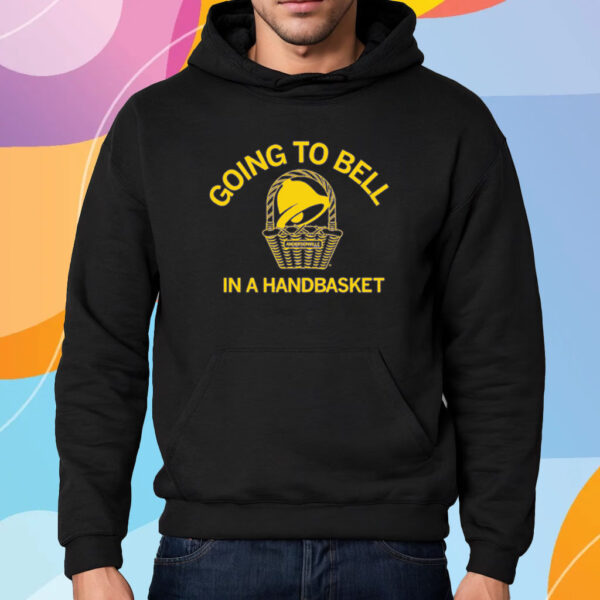 GOING TO BELL IN A HANDBASKET SHIRT HOODIE