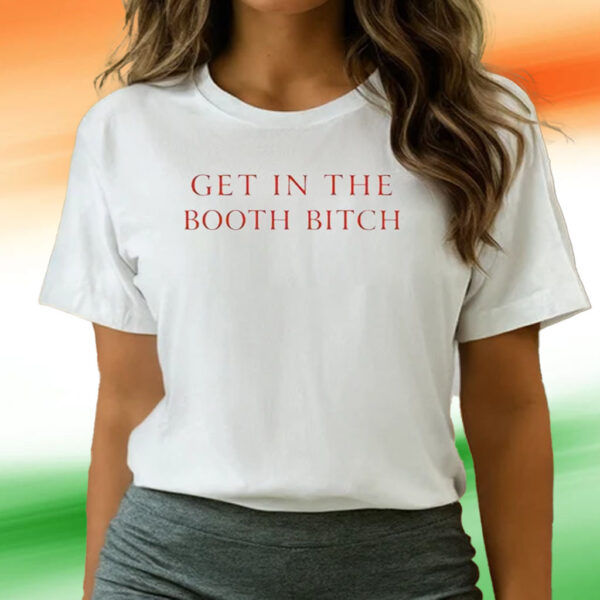 Get In The Booth Bitch Tee Shirts