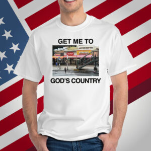 Get Me To God's Country T-Shirt