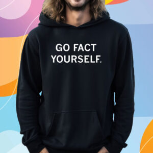 Go Fact Yourself T-Shirt Hoodie