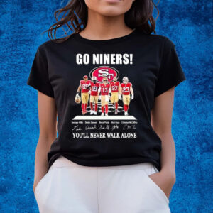 Go Niners 49ers You’ll Never Walk Alone T-Shirts