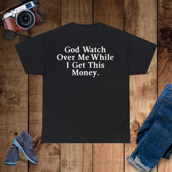 God Watch Over Me While I Get This Money T-Shirt