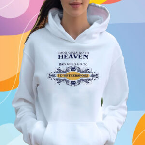 Good Girls Go To Heaven Bad Girls Go To J-D-Wetherspoons T-Shirt Hoodie