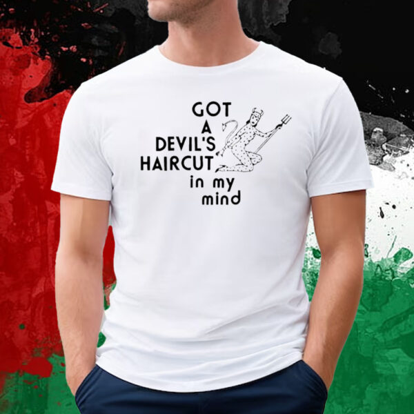 Got A Devil’s Haircut In My Mind T-Shirt