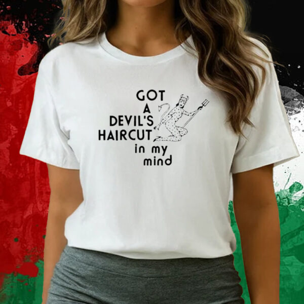 Got A Devil’s Haircut In My Mind T-Shirts