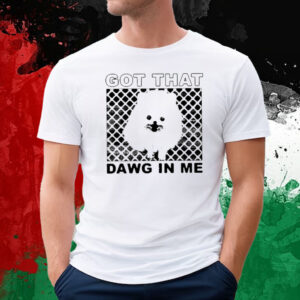 Got That Dawg In Me Pomeranian Dog T-Shirt