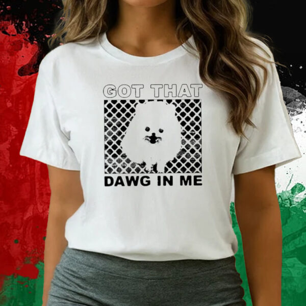 Got That Dawg In Me Pomeranian Dog T-Shirts