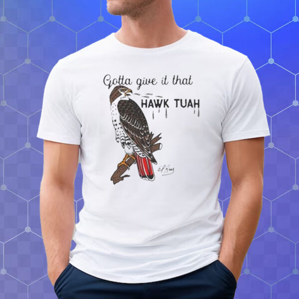 Gotta Give It That Hawk Tuah Tee Shirt