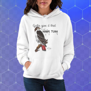 Gotta Give It That Hawk Tuah Tee Shirt Hoodie