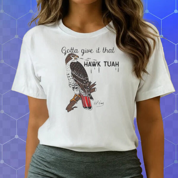 Gotta Give It That Hawk Tuah Tee Shirts