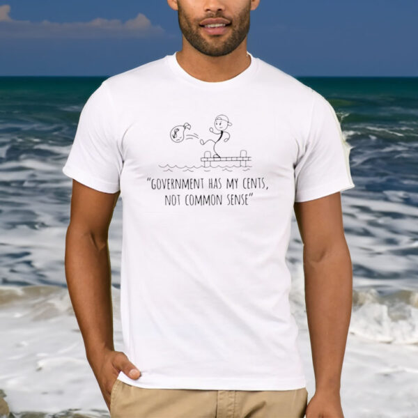 Government Has My Cents Not Common Sense T-Shirt