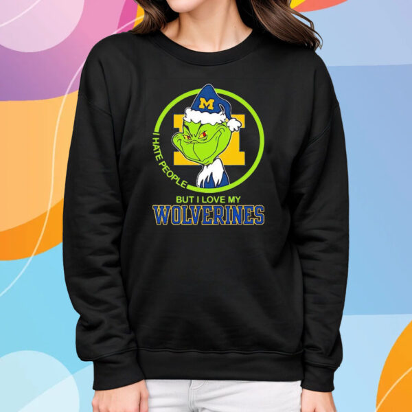 Grinch I hate people but I love my Michigan Wolverines Shirt Sweatshirt