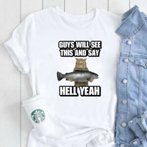 Guys Will See This And Say Hell Yeah T-Shirt