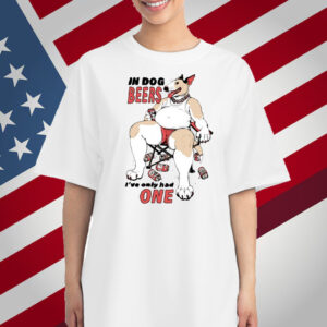 Gwendolynewood In Dog Beers I've Only Had One T-Shirt