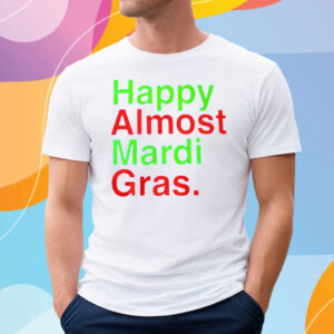 Happy Almost Mardi Gras T-Shirt