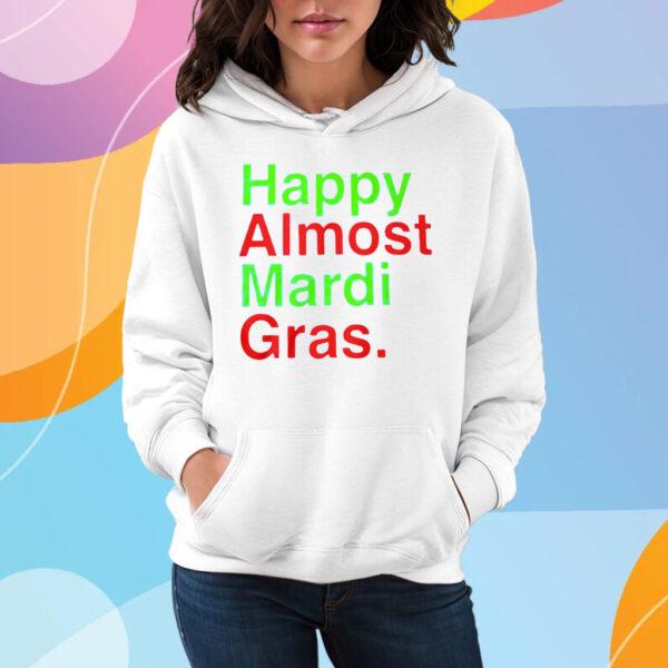 Happy Almost Mardi Gras T-Shirt Hoodie