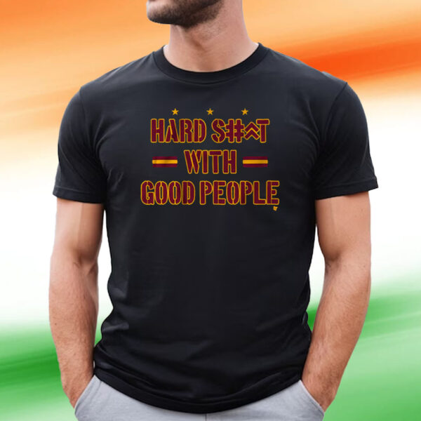 Hard Shit With Good People Tee Shirt